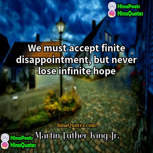 Martin Luther King Jr Quotes | We must accept finite disappointment, but never